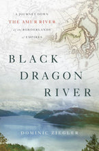 Load image into Gallery viewer, Book cover of 'Black Dragon River' by Dominic Ziegler with a map and landscape illustration.