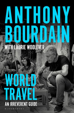 World Travel by Anthony Bourdain, & Laurie Woolever: stock image of front cover.