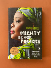 Load image into Gallery viewer, Mighty Be Our Powers by Leymah Gbowee: photo of the front cover which shows very minor (barely visible) scuff marks along the edges.