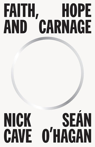 Cover for 'Faith, Hope and Carnage' by Nick Cave and Sean O'Hagan with a silver circle on a white background and black text.