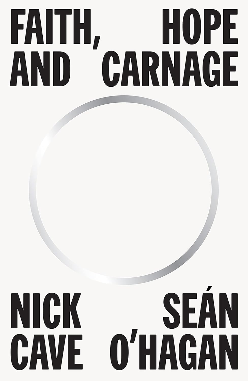Cover for 'Faith, Hope and Carnage' by Nick Cave and Sean O'Hagan with a silver circle on a white background and black text.