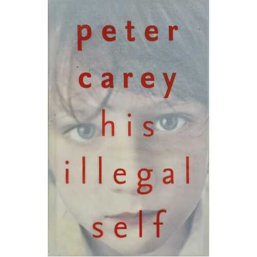 His Illegal Self by Peter Carey: stock image of front cover.