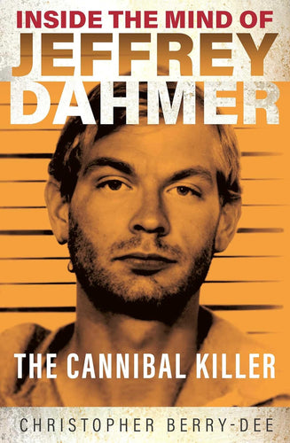 Book cover of 'Inside the Mind of Jeffrey Dahmer: The Cannibal Killer' by Christopher Berry-Dee with a portrait of Jeffrey Dahmer.