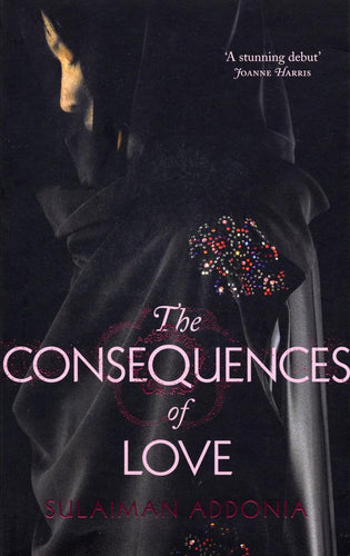 Book cover of 'The Consequences of Love' by Sulaiman Addonia with a dark background and text.