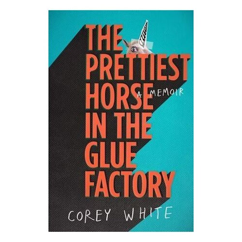 The Prettiest Horse in the Glue Factory by Corey White: stock image of front cover.