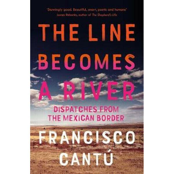 The Line Becomes a River by Francisco Cantu (Paperback, 2019)