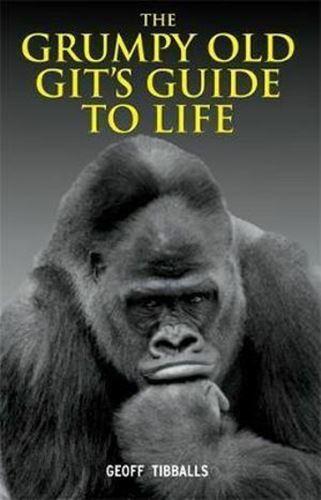 The Grumpy Old Git's Guide to Life by Geoff Tibballs (Hardcover, 2011)