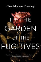 Load image into Gallery viewer, In the Garden of the Fugitives by Ceridwen Dovey: stock image of front cover; a red rose with stem and brownish/green leaves on a black background.  Ceridwen Dovey written in white lettering at the top of the cover. IN THE GARDEN OF THE FUGITIVES written in large white lettering. A short review by Anna Funder in small white lettering under the title.
