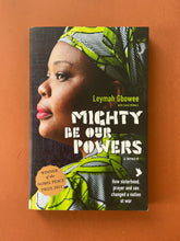 Load image into Gallery viewer, Mighty Be Our Powers by Leymah Gbowee: photo of the front cover which shows very minor (barely visible) scuff marks along the edges.
