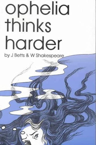 Ophelia Thinks Harder by J. Betts, & W. Shakespeare: stock image of front cover.