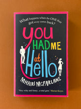 Load image into Gallery viewer, You Had Me at Hello by Mhairi McFarlane: photo f the front cover which shows very minor scuff marks along the edges, and a very minor crease on the top-right corner.

